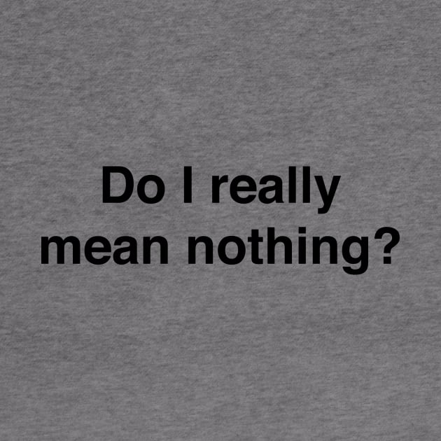 Do I really mean nothing? by TheCosmicTradingPost